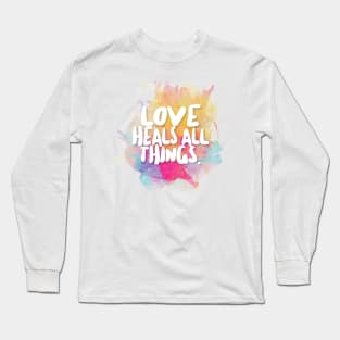 Love Heals All Things. Long Sleeve T-Shirt